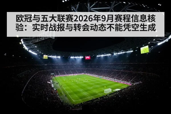 欧冠与五大联赛2026年9月赛程信息核验：实时战报与转会动态不能凭空生成